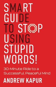 Paperback Smart Guide To Stop Using Stupid Words!: 30-Minute Ride to a Successful, Peaceful Mind Book
