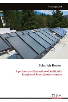 Paperback Solar Air Heater: A performance Estimation of Artificially Roughened Type Absorber Surface Book
