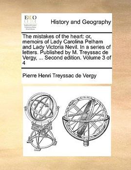 Paperback The Mistakes of the Heart: Or, Memoirs of Lady Carolina Pelham and Lady Victoria Nevil. in a Series of Letters. Published by M. Treyssac de Vergy Book