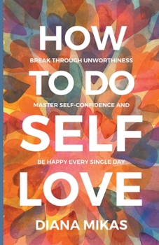 Paperback How to do Self Love: Break through unworthiness, Master self-confidence and Be happy every single day Book