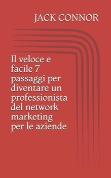 Paperback Il veloce e facile 7 passaggi per diventare un professionista del network marketing per le aziende [Italian] Book