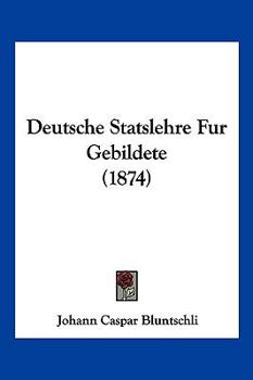 Paperback Deutsche Statslehre Fur Gebildete (1874) [German] Book