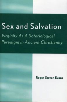 Paperback Sex and Salvation: Virginity As A Soteriological Paradigm in Ancient Christianity Book