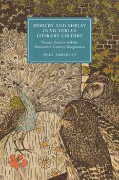 Hardcover Mimicry and Display in Victorian Literary Culture: Nature, Science and the Nineteenth-Century Imagination Book