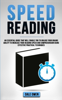 Paperback Speed Reading: An Essential Guide That Will Enable You To Unlock Your Brains Ability To Increase Your Reading Speed and Comprehension Using Effective Book