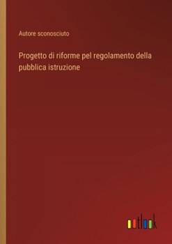 Progetto di riforme pel regolamento della pubblica istruzione (Italian Edition)