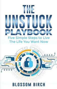 Paperback The Unstuck Playbook: Five Simple Steps to Live the Life You Want Now Book