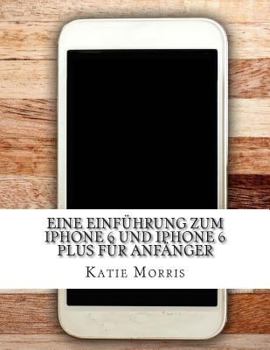Paperback Eine Einführung zum iPhone 6 und iPhone 6 Plus für Anfänger: (Oder iPhone 4s, iPhone 5, iPhone 5c, iPhone 5s mit iOS 8) [German] Book