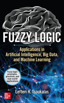 Hardcover Fuzzy Logic: Applications in Artificial Intelligence, Big Data, and Machine Learning Book