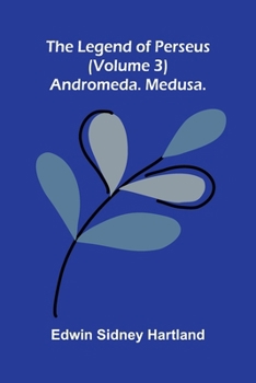 The legend of Perseus (Volume 3): Andromeda. Medusa.