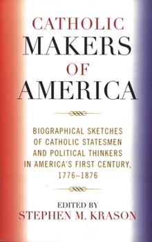 Paperback Catholic Makers of America: Biographical Sketches of Catholic Statesmen and Political Thinkers in America's First Century, 1776-1876 Book