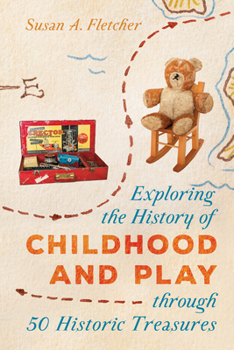 Hardcover Exploring the History of Childhood and Play Through 50 Historic Treasures Book