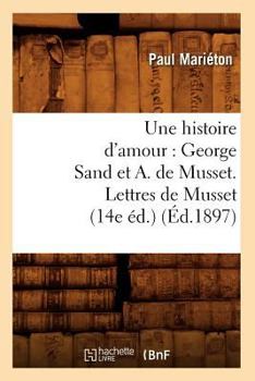 Paperback Une Histoire d'Amour: George Sand Et A. de Musset. Lettres de Musset (14e Éd.) (Éd.1897) [French] Book