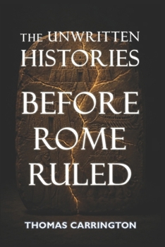 The Unwritten Histories: Before Rome Ruled - Twenty What-Ifs That Could Have Changed the Ancient World: Sumer, Egypt, Persia, Greece, Carthage, and the Paths History Abandoned