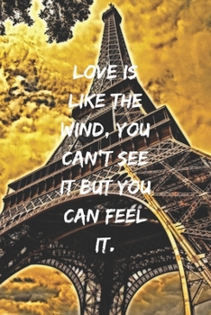 Love is like the wind, you can't see it but you can feel it.: Positive Notebook, Journal, Diary, Perfect For Gift, Eiffel Tower  (110 Pages, Blank, 6x9)