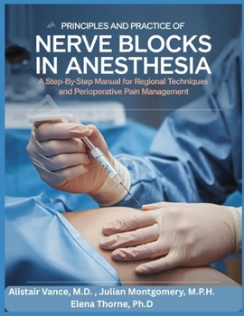 PRINCIPLES AND PRACTICE OF NERVE BLOCKS IN ANESTHESIA: A Step-by-Step Manual for Regional Techniques and Perioperative Pain Management