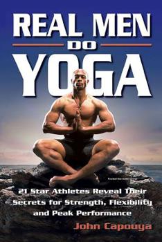 Paperback Real Men Do Yoga: 21 Star Athletes Reveal Their Secrets of Strength, Flexibility and Peak Performance Book