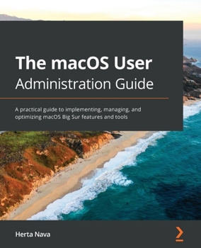 Paperback The macOS User Administration Guide: A practical guide to implementing, managing, and optimizing macOS Big Sur features and tools Book