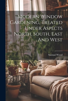 Paperback Modern Window Gardening, Treated Under Aspects North, South, East And West Book