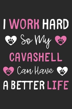 I Work Hard So My Cavashell Can Have A Better Life: Lined Journal, 120 Pages, 6 x 9, Cavashell Dog Gift Idea, Black Matte Finish (I Work Hard So My Cavashell Can Have A Better Life Journal)