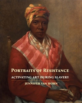 Hardcover Portraits of Resistance: Activating Art During Slavery Book