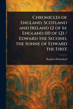 Chronicles of England, Scotland and Ireland (2 of 6): England (10 of 12) / Edward the Second, the Sonne of Edward the First