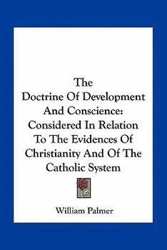Paperback The Doctrine Of Development And Conscience: Considered In Relation To The Evidences Of Christianity And Of The Catholic System Book