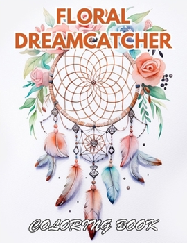 Floral Dreamcatcher Coloring Book: 100+ Beautiful Designs for Relaxation, and Creativity