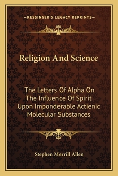 Paperback Religion And Science: The Letters Of Alpha On The Influence Of Spirit Upon Imponderable Actienic Molecular Substances Book