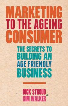 Hardcover Marketing to the Ageing Consumer: The Secrets to Building an Age-Friendly Business Book