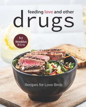 Paperback Feeding Love and Other Drugs: Recipes for Love Birds Book