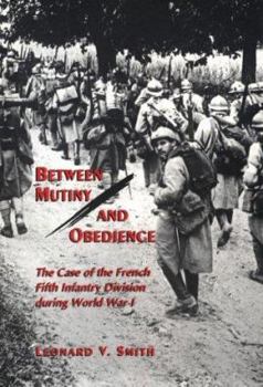 Hardcover Between Mutiny and Obedience: The Case of the French Fifth Infantry Division During World War I Book