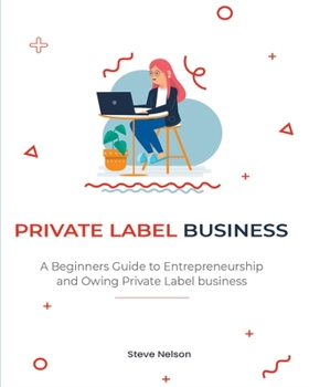 Paperback Private Label Business: A Beginners Guide to Entrepreneurs hip and Owing Private Label business Book