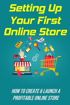 Paperback Setting Up Your First Online Store: How To Create & Launch A Profitable Online Store: Guide To Have Online Store Book