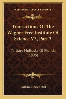 Paperback Transactions Of The Wagner Free Institute Of Science V3, Part 3: Tertiary Mollusks Of Florida (1895) Book