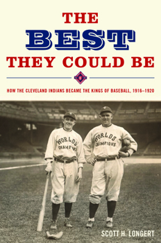 Hardcover The Best They Could Be: How the Cleveland Indians Became the Kings of Baseball, 1916-1920 Book