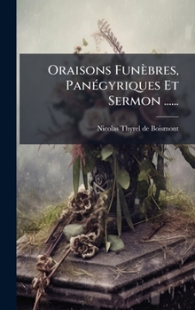 Oraisons Funèbres, PanÃ(c)gyriques Et Sermon ...... (French Edition)