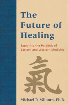 Paperback The Future of Healing: Exploring the Parallels of Eastern and Western Medicine Book