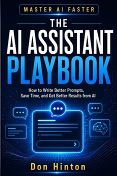 Paperback The AI Assistant Playbook: How to Write Better Prompts, Save Time, and Get Better Results from AI Book