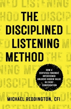 Paperback The Disciplined Listening Method: How A Certified Forensic Interviewer Unlocks Hidden Value in Every Conversation Book