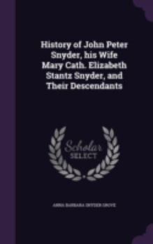 Hardcover History of John Peter Snyder, his Wife Mary Cath. Elizabeth Stantz Snyder, and Their Descendants Book