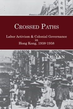 Hardcover Crossed Paths: Labor Activism and Colonial Governance in Hong Kong, 1938-1958 Book