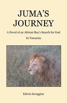 Paperback Juma's Journey: A Novel of an African Boy's Search for God in Tanzania Book