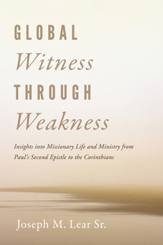 Global Witness Through Weakness: Insights into Missionary Life and Ministry from Paul's Second Epistle to the Corinthians
