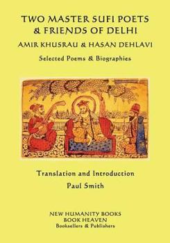 Paperback Two Master Sufi Poets & Friends of Delhi -Amir Khusrau & Hasan Dehlavi: Selected Poems & Biographies Book