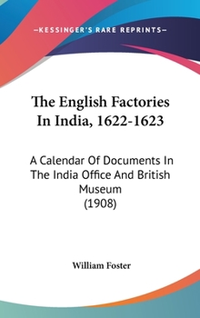 Hardcover The English Factories In India, 1622-1623: A Calendar Of Documents In The India Office And British Museum (1908) Book