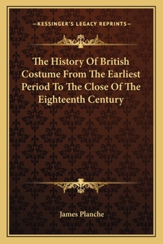 Paperback The History Of British Costume From The Earliest Period To The Close Of The Eighteenth Century Book