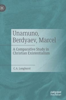 Hardcover Unamuno, Berdyaev, Marcel: A Comparative Study in Christian Existentialism Book