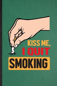Kiss Me I Quit Smoking: Funny Blank Lined Smoking Cessation Notebook/ Journal, Graduation Appreciation Gratitude Thank You Souvenir Gag Gift, Modern Cute Graphic 110 Pages