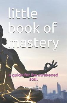 Paperback Little Book of Mastery: A Guide for the Awakened Soul Book